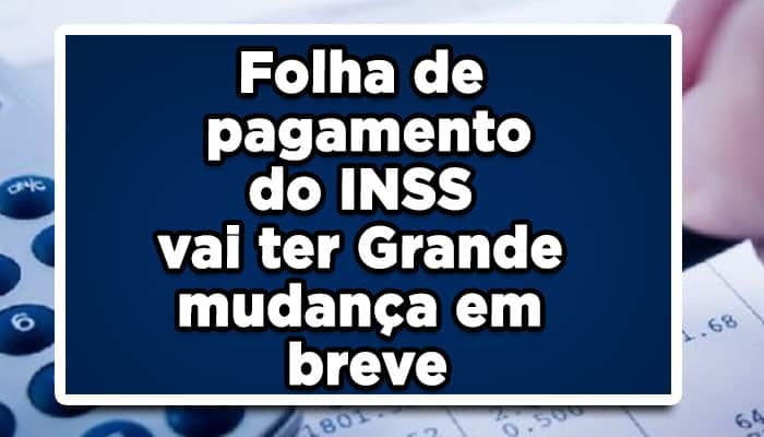 Folha de pagamento do INSS vai ter Grande mudança em breve