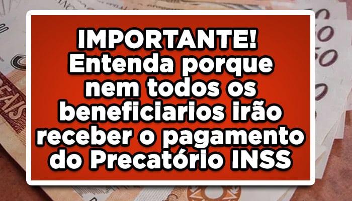 IMPORTANTE! Entenda porque nem todos os beneficiarios irão receber o pagamento do Precatório INSS