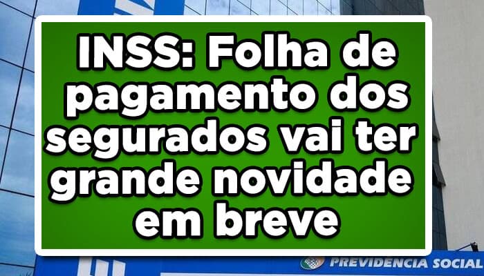 Saiu anuncio: Grande novidade em breve na folha de pagamento do INSS