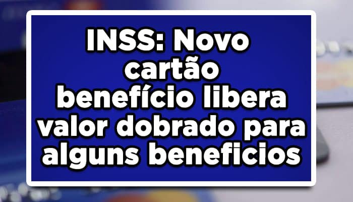 INSS novo cartão benefício libera cartão dobrado para alguns benefícios