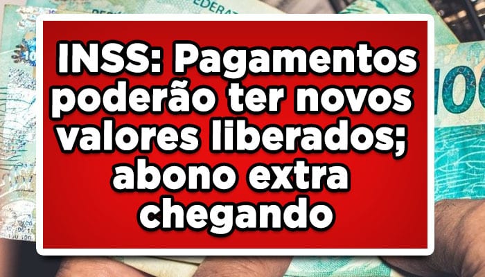 INSS: Pagamentos poderão ter novos valores liberados; abono extra chegando