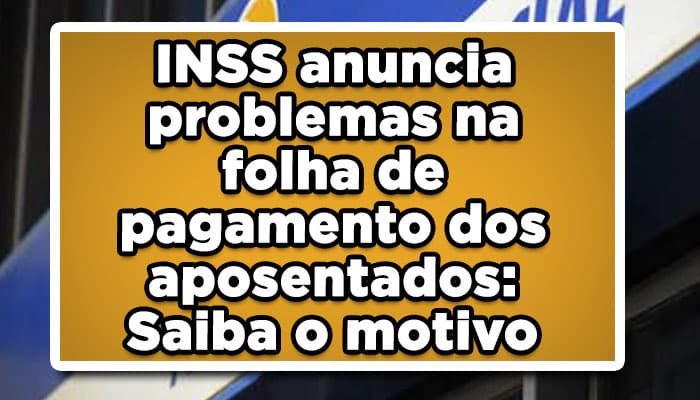 INSS anuncia problemas na folha de pagamento dos aposentados: Saiba o motivo