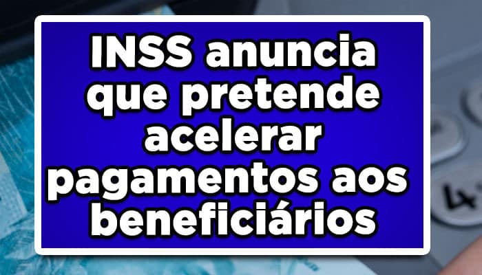INSS anuncia que pretende acelerar pagamentos aos beneficiários