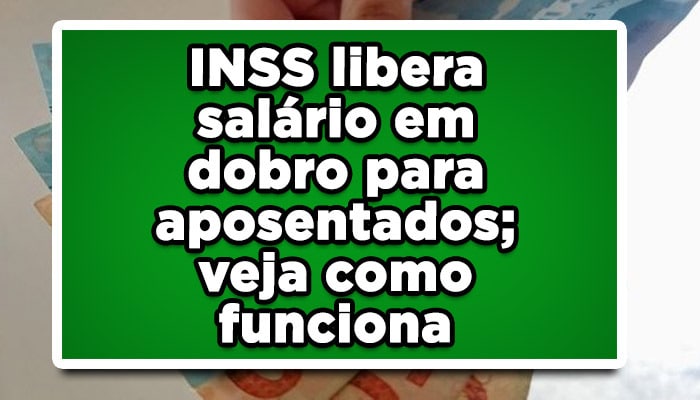 INSS libera salário em dobro para aposentados; veja como funciona