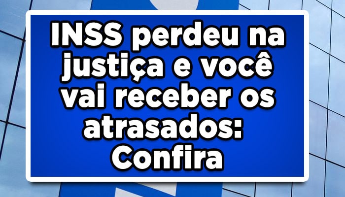 INSS perdeu na justiça e você vai receber os atrasados: Confira