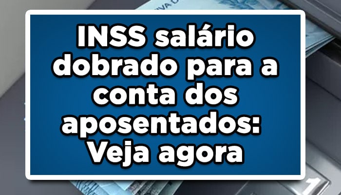 INSS salário em dobro para a conta dos aposentados: Veja agora