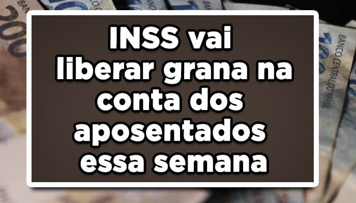 INSS vai liberar grana na conta dos aposentados essa semana
