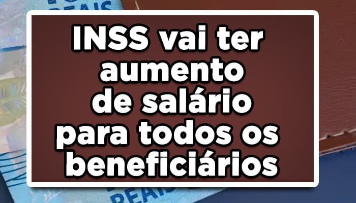 INSS vai ter aumento de salário para todos os beneficiários