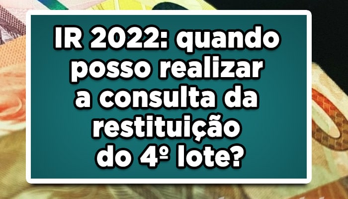 IR 2022: quando posso realizar a consulta da restituição do 4º lote?