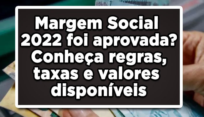Margem Social 2022 foi aprovada? Conheça regras, taxas e valores disponíveis