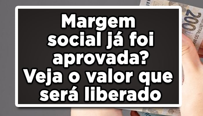 Margem social já foi aprovada? Veja o valor que será liberado