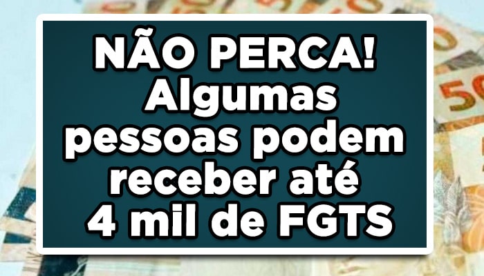 NÃO PERCA! Algumas pessoas podem receber até 4 mil de FGTS?
