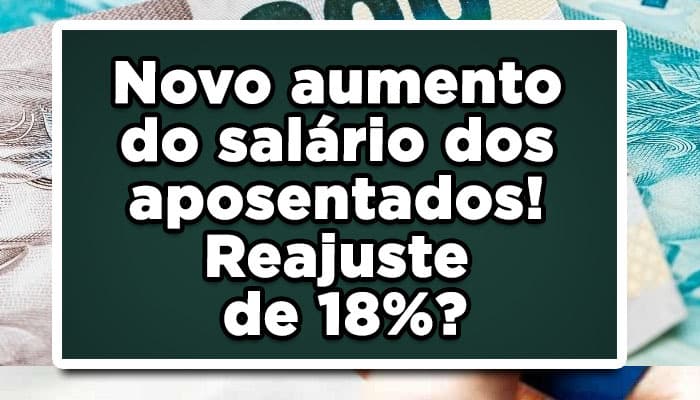 Novo aumento do salário dos aposentados! Reajuste de 18%?