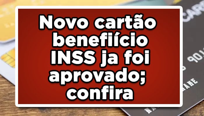 Novo cartao beneficio INSS ja foi aprovado; confira