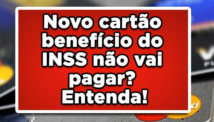 Novo cartão benefício do INSS não vai pagar? Entenda!