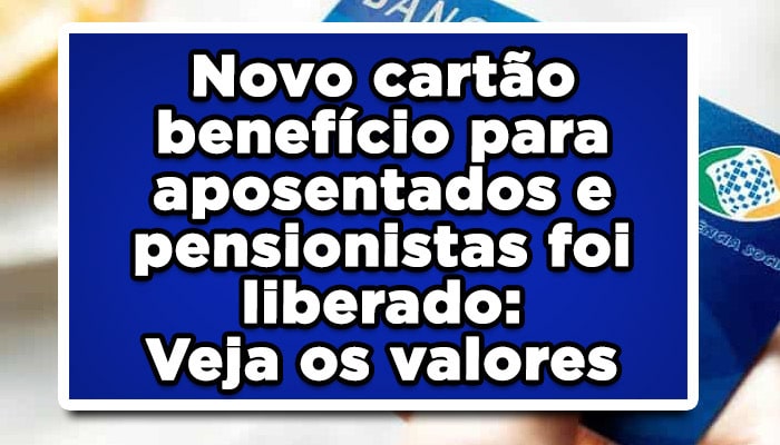 Novo cartão benefício para aposentados e pensionistas foi liberado: Veja os valores