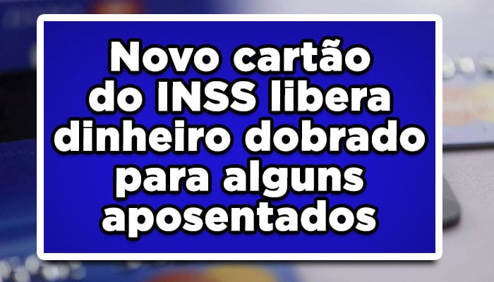 Novo cartão benefício do INSS libera dinheiro em dobro para alguns