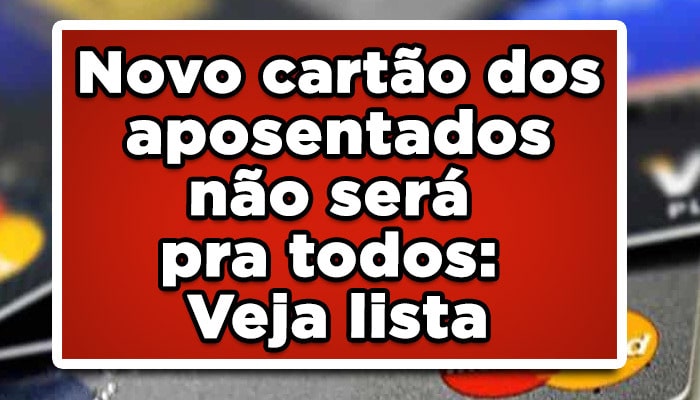 Novo cartão dos aposentados não será pra todos: Veja lista