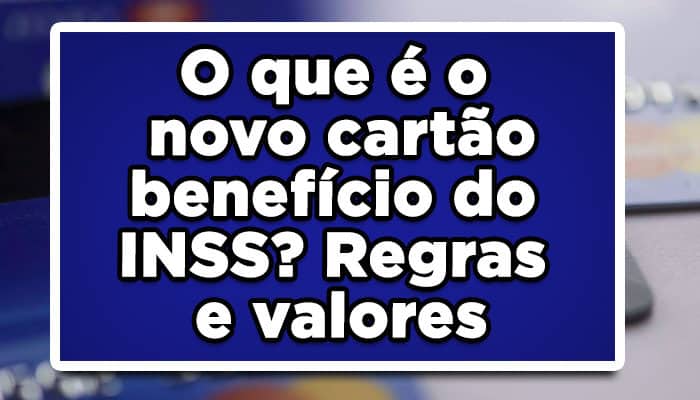 O que é o novo cartão benefício do INSS? Regras e valores