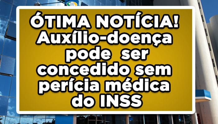 Auxílio-doença pode ser concedido sem perícia médica do INSS