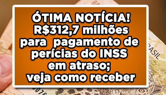 ÓTIMA NOTÍCIA! R$312,7 milhões para pagamento de perícias do INSS em atraso; veja como receber