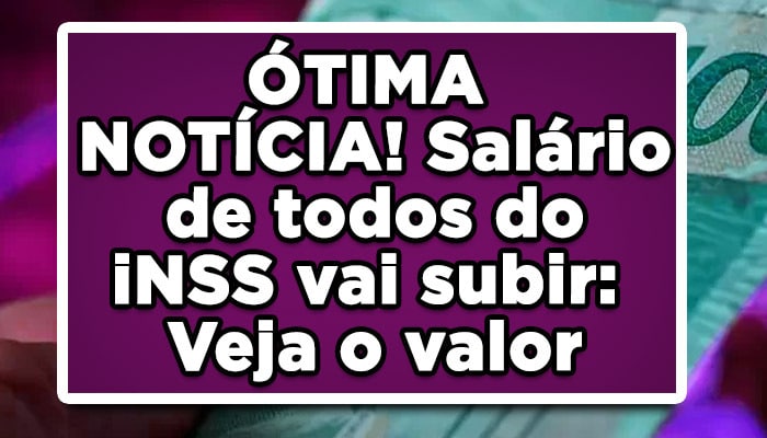ÓTIMA NOTÍCIA! Salário de todos do INSS vai subir: Veja o valor