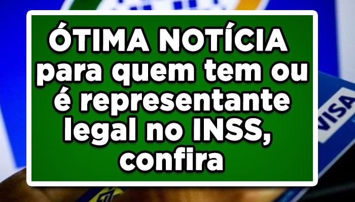 ÓTIMA NOTÍCIA para quem tem ou é representante legal no INSS, confira