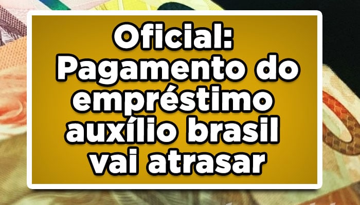 Pagamento empréstimo Auxílio Brasil vai atrasar