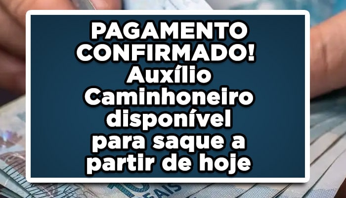 PAGAMENTO CONFIRMADO! Auxílio Caminhoneiro disponível para saque a partir de hoje