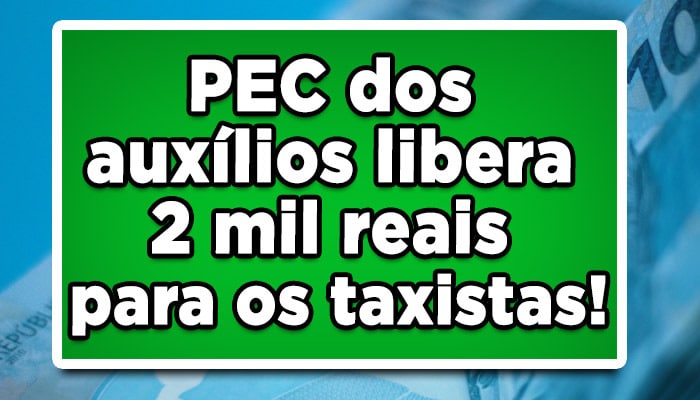 PEC dos auxílios libera 2 mil reais para os taxistas!