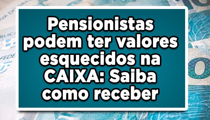 Pensionistas podem ter valores esquecidos na CAIXA, Confira!
