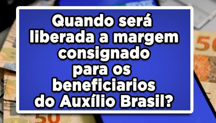 Quando será liberada a margem consignado para os beneficiários do Auxílio Brasil?