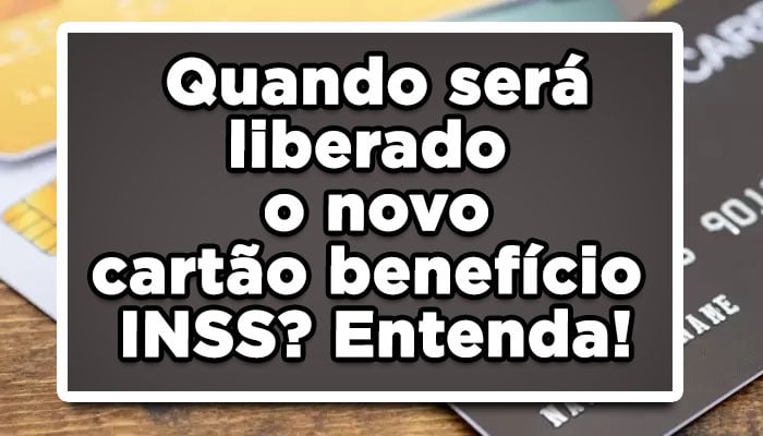 Quando será liberado o novo cartão benefício INSS? Entenda!