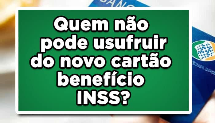 Quem não pode usufruir do novo cartão benefício INSS?