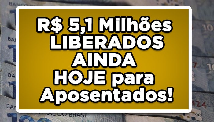 R$ 5,1 Milhões LIBERADOS AINDA HOJE para Aposentados; VEJA SE VOCÊ TEM DIREITO valores a receber
