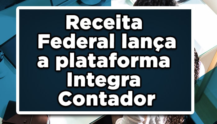 NOVIDADE ANUNCIADA! Receita Federal lança a plataforma Integra Contador; entenda como funciona