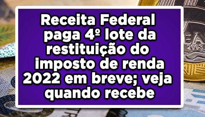 Receita Federal paga 4º lote da restituição do imposto de renda 2022 em breve; veja quando recebe