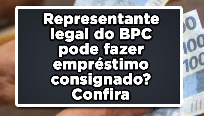 Representante legal do BPC pode fazer empréstimo consignado? Confira
