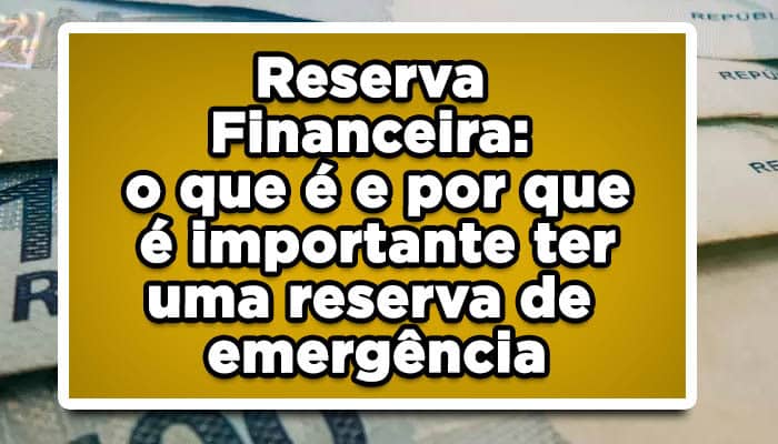 Reserva Financeira: o que é e por que é importante ter uma reserva de emergência
