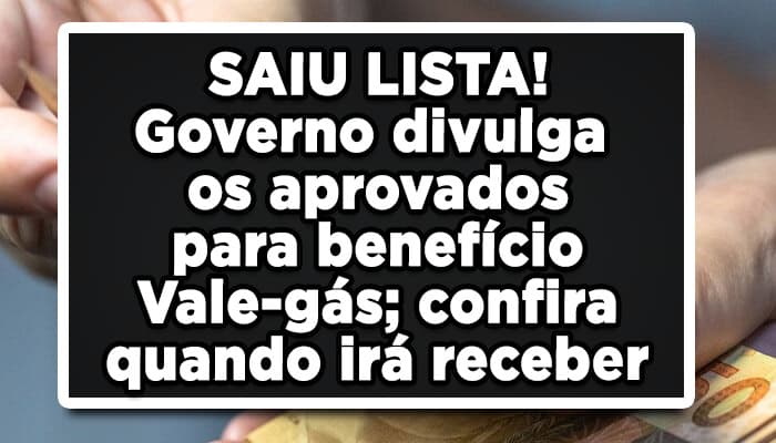 SAIU LISTA! Governo divulga os aprovados para benefício Vale-gás; confira quando irá receber