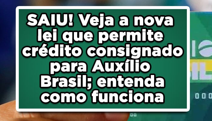 SAIU! Veja a nova lei que permite crédito consignado para Auxílio Brasil; entenda como funciona