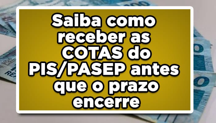 Saiba como receber as COTAS do PIS PASEP antes que o prazo encerre