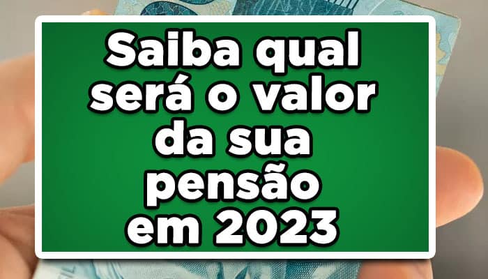 Saiba qual será o valor da sua pensão em 2023