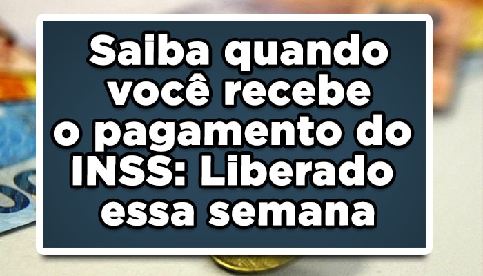 Saiba quando você recebe o pagamento do INSS: Liberado essa semana