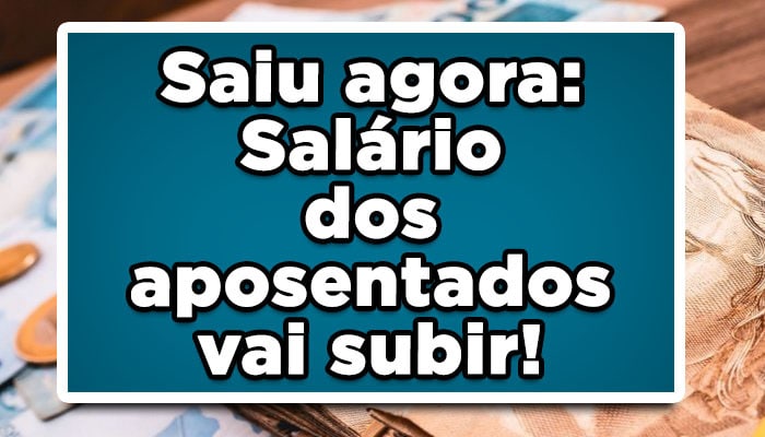 Saiu agora: Salário dos aposentados vai subir! Veja o valor