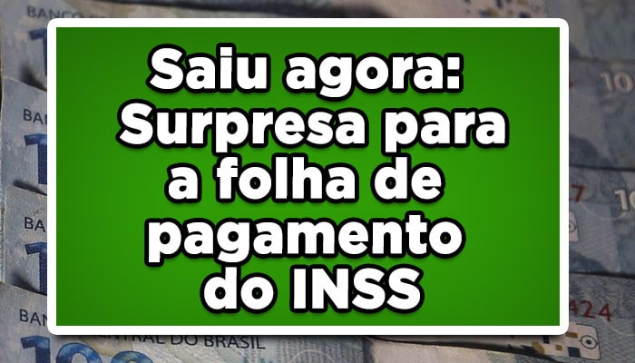 Saiu agora: Surpresa para a folha de pagamento do INSS