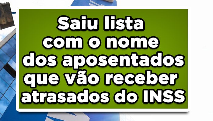 Saiu lista com o nome dos aposentados que vão receber atrasados do INSS pagamento rpvs