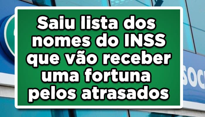 Saiu lista dos nomes do INSS que vão receber uma fortuna pelos atrasados