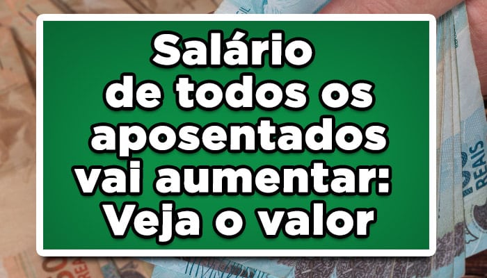 Salário de todos os aposentados vai aumentar: Veja o valor