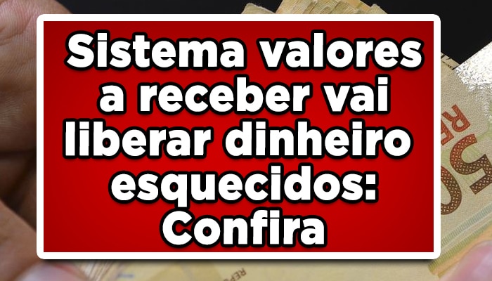 Sistema valores a receber vai liberar dinheiro esquecidos: Confira